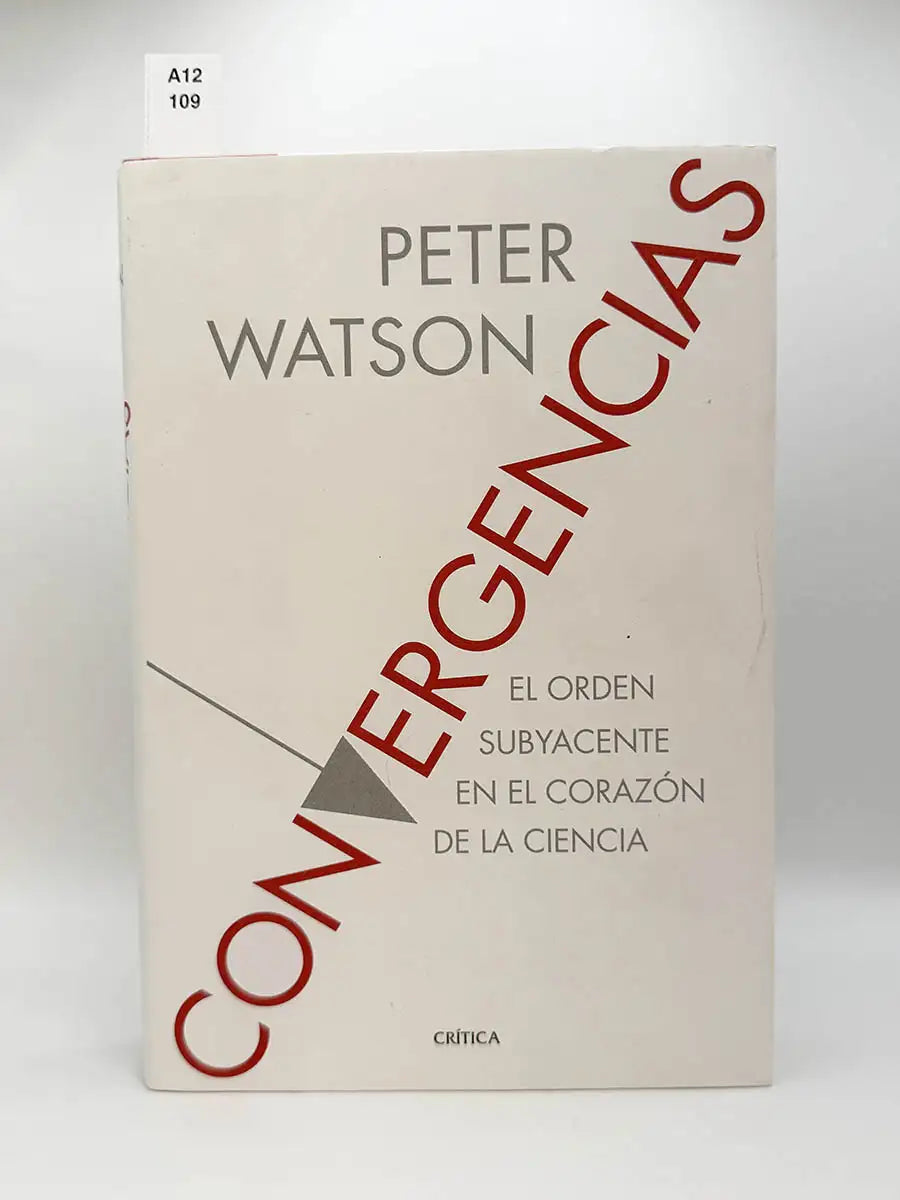 Convergencias. El orden subyacente en el corazón de la ciencia – Peter Watson