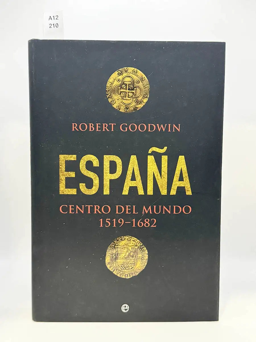 España. Centro del mundo, 1519-1682 – Robert Goodwin