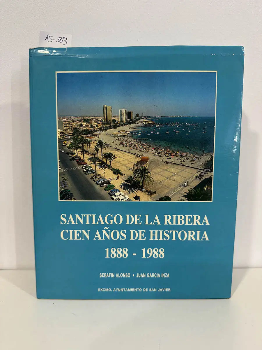 Santiago de la Ribera. Cien años de historia 1888-1988. — ALONSO, Serafín; GARCÍA INZA, Juan.