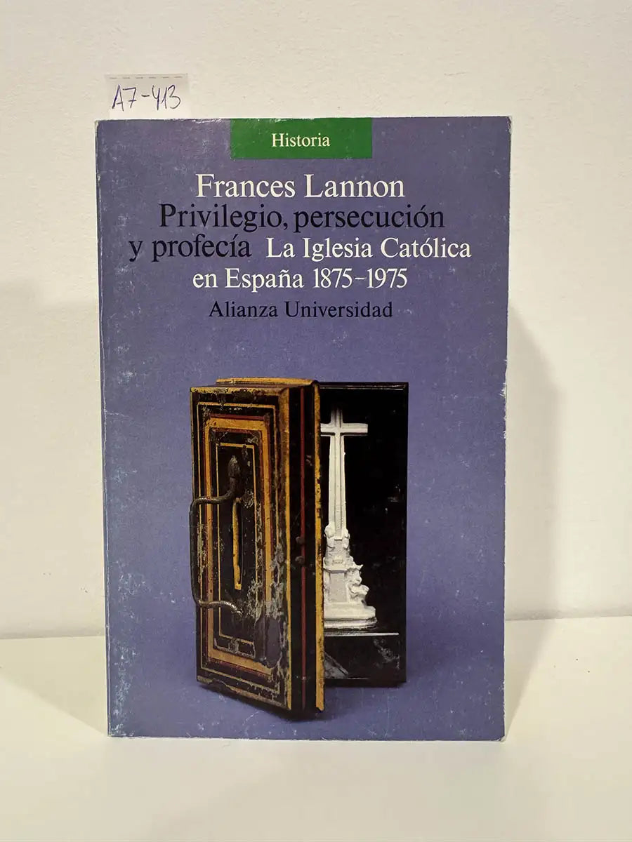 Privilegio, persecución y profecía. La Iglesia Católica en España 1875-1975.