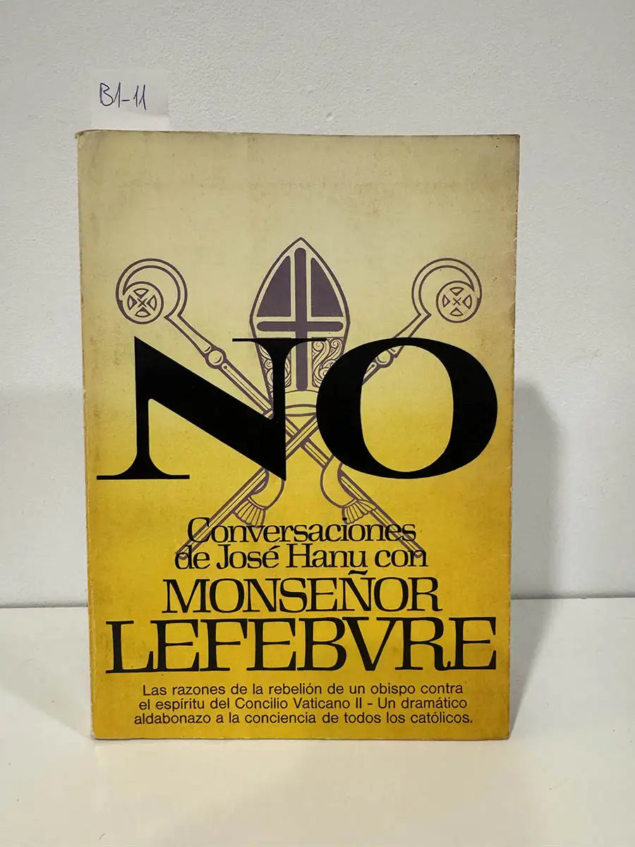 No pero sí a la iglesia católica y romana. Conversaciones de José Hanu con Monseñor Lefebvre. — HANU, José.
