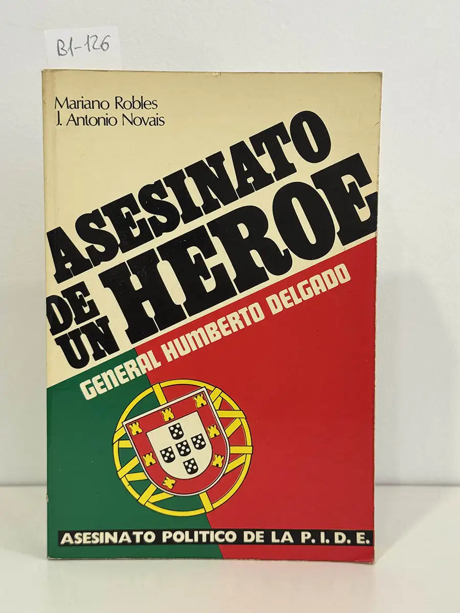 Asesinato de un héroe, General Humberto Delgado. — ROBLES, Mariano.