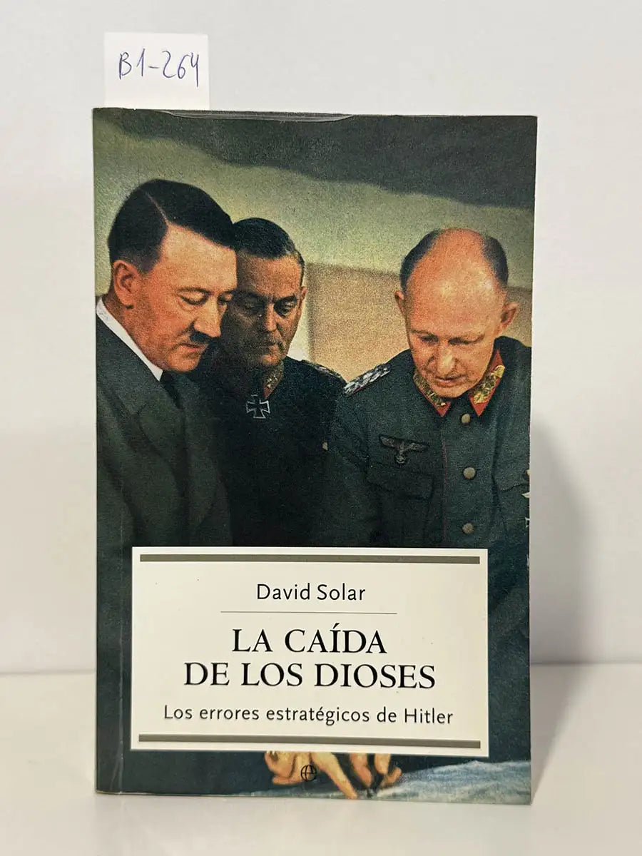 La caída de los dioses. Los errores estratégicos de Hitler – David Solar