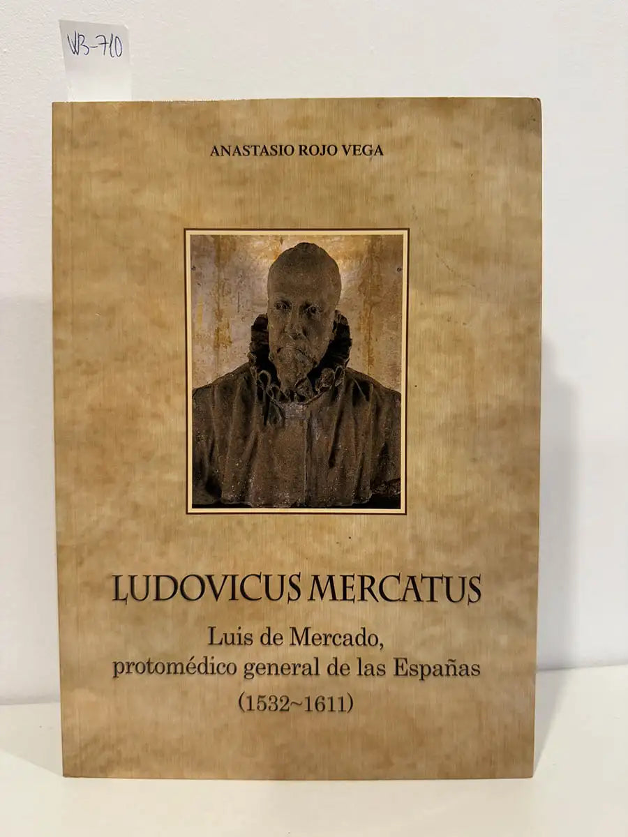 Ludovicus Mercatus. Luis de Mercado, protomédico general de las Españas (1532-1611).