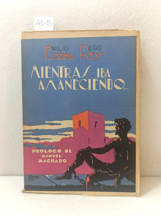 Mientras iba amaneciendo (emocinario lírico de la cárcel). Prólogo de Manuel Machado y epílogo de F. Xavier Martín Abril.
