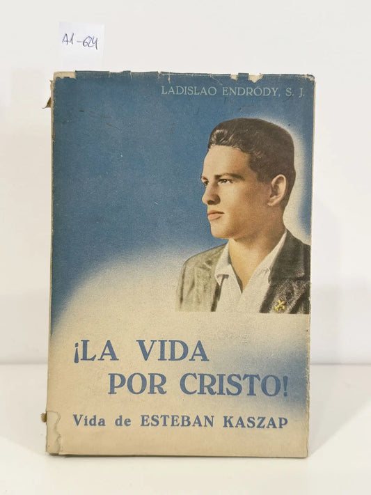 ¡La vida por Cristo! Vida del siervo de Dios Esteban Kaszap.