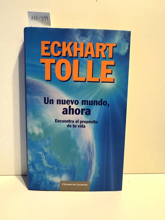 Un nuevo mundo, ahora. Encuentra el propósito de tu vida. — TOLLE, Eckhart.