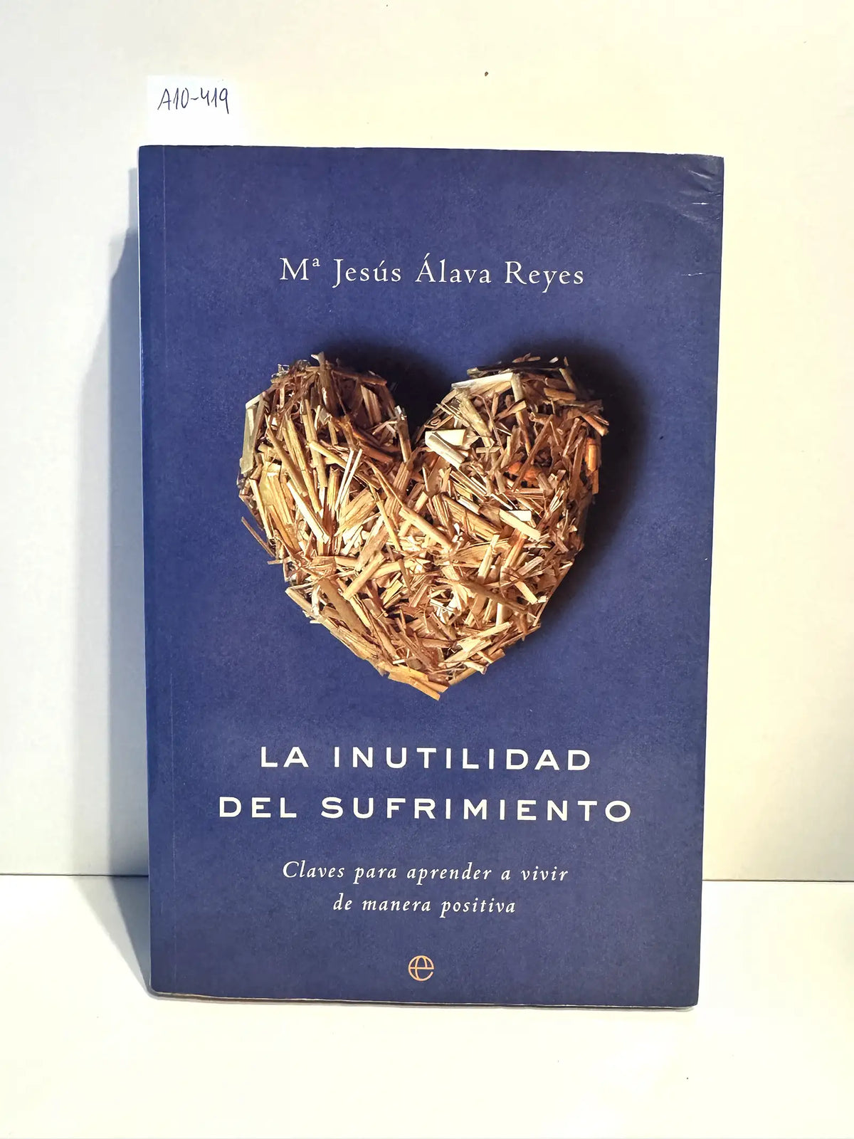 La inutilidad del sufrimiento. Claves para aprender a vivir de manera positiva. — ÁLAVA REYES, MªJesús.