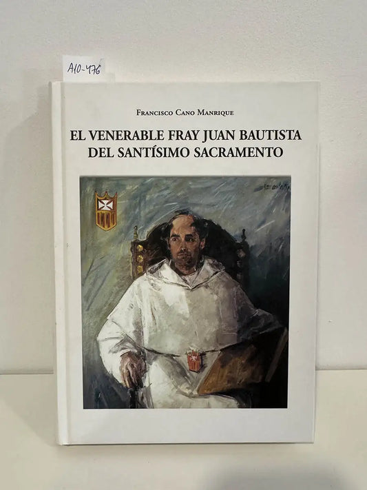 El venerable fray Juan Bautista del Santísimo Sacramento. Su vida, su obra y su tiempo.
