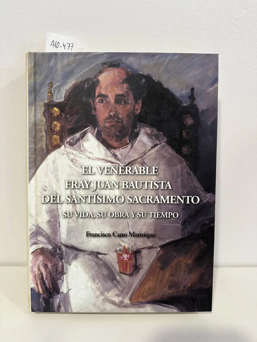 El venerable fray Juan Bautista del Santísimo Sacramento. Su vida, su obra y su tiempo.