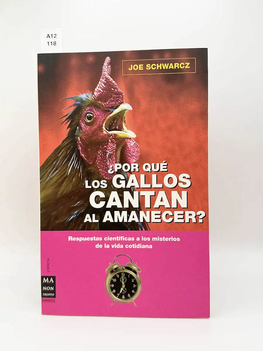 ¿Por qué los gallos cantan al amanecer? Respuestas científicas a los misterios de la vida cotidiana – Joe Schwarcz