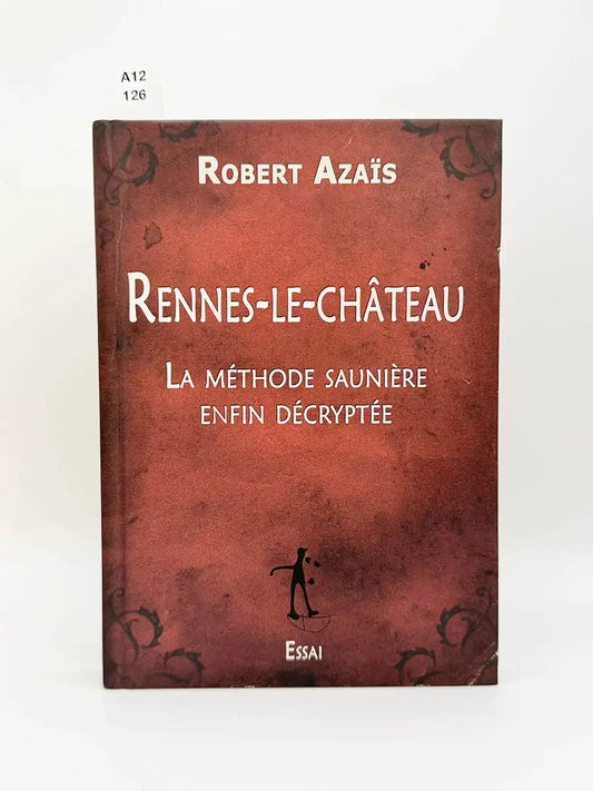 Rennes-le-Château. La méthode saunière enfin décryptée – Robert Azaïs