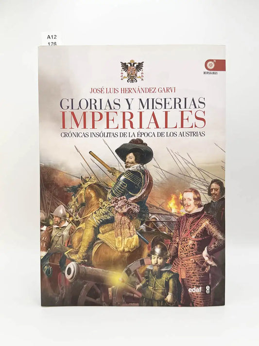 Glorias y miserias imperiales. Crónicas insólitas de la época de los Austrias – José Luis Hernández Garvi