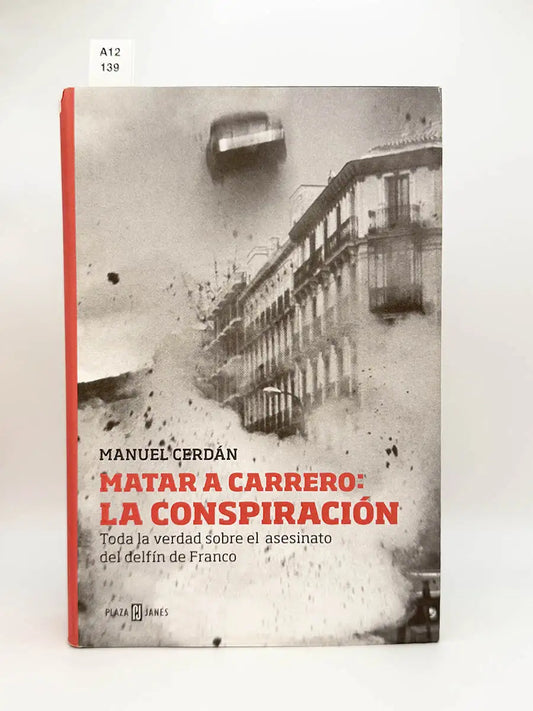 Matar a Carrero: La conspiración. Toda la verdad sobre el asesinato del delfín de Franco – Manuel Cerdán