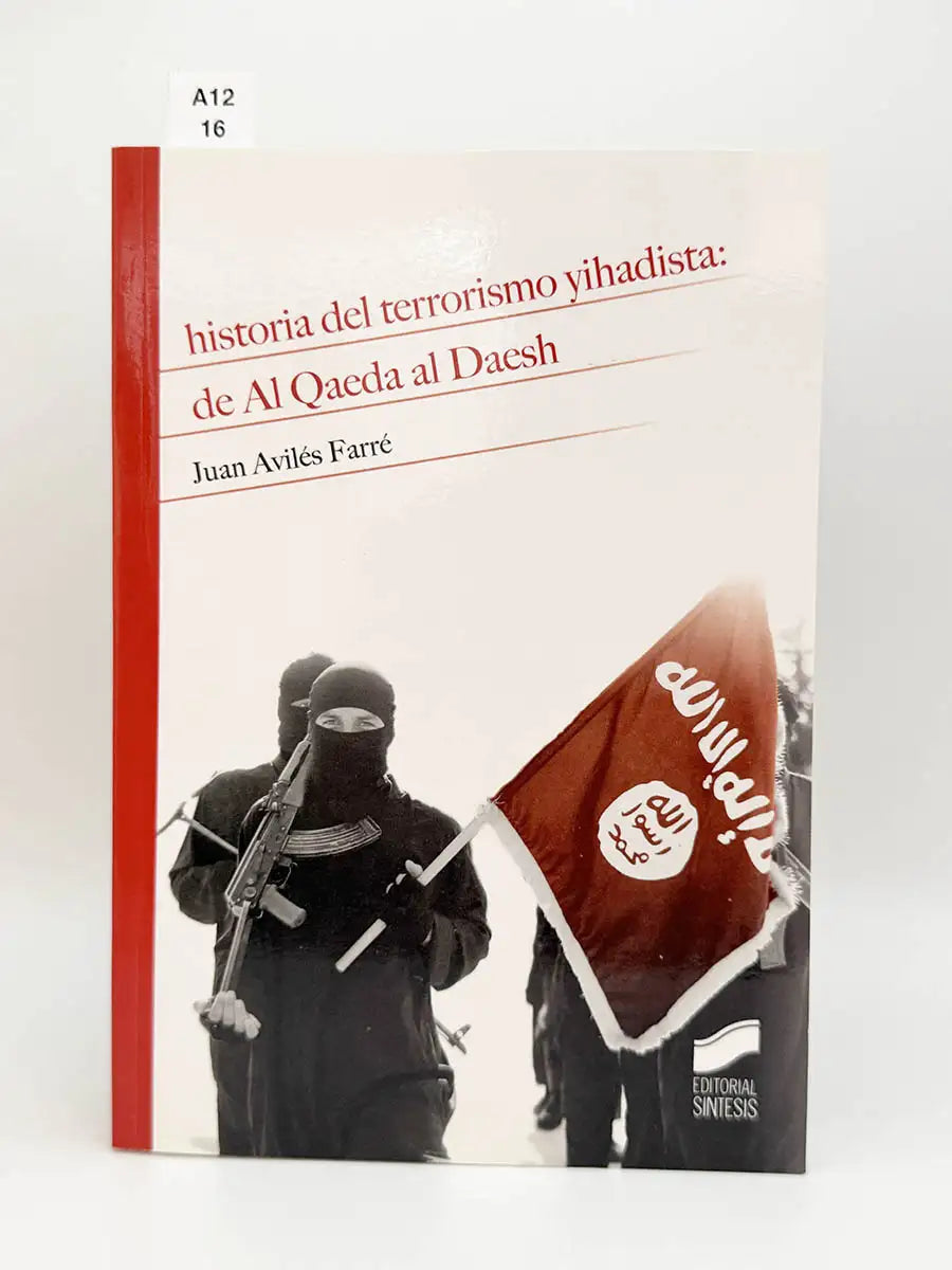Historia del terrorismo yihadista. De Al Qaeda al Daesh – Juan Avilés Farré