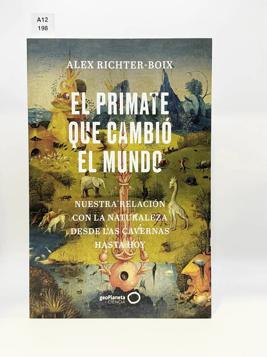 El primate que cambió el mundo. Nuestra relación con la naturaleza desde las cavernas hasta hoy – Alex Richter-Boix
