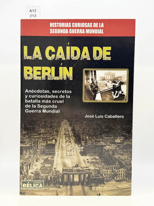 La caída de Berlín. Anécdotas, secretos y curiosidades de la batalla más cruel de la Segunda Guerra Mundial – José Luis…