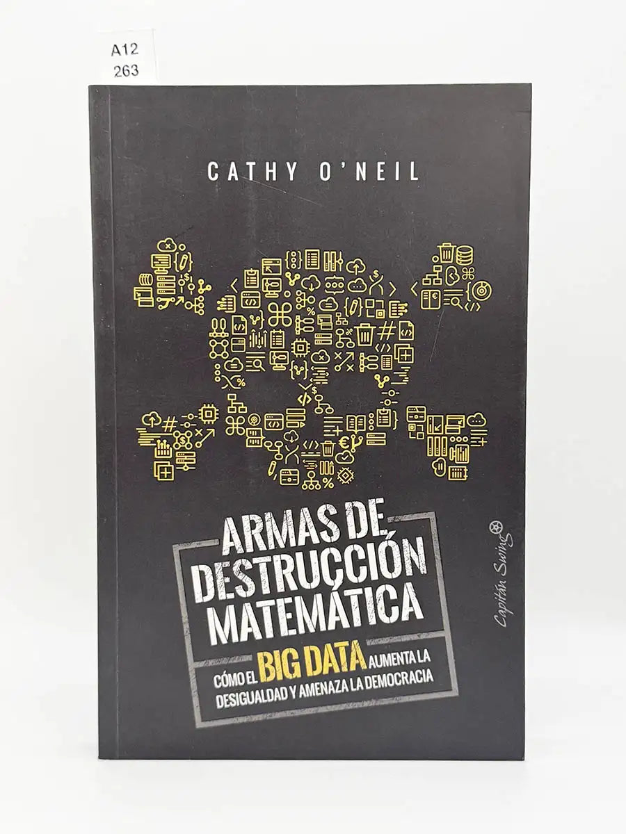Armas de destrucción matemática. Cómo el big data aumenta la desiguladad y amenaza la democracia – Cathy O'Neil