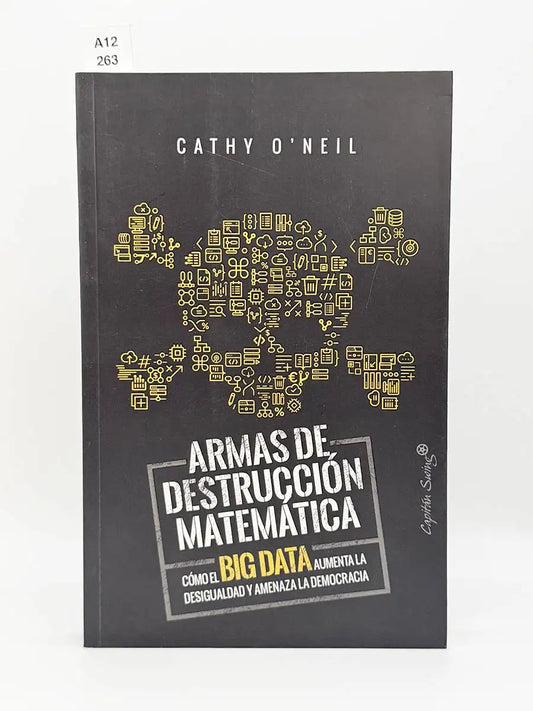 Armas de destrucción matemática. Cómo el big data aumenta la desiguladad y amenaza la democracia – Cathy O'Neil
