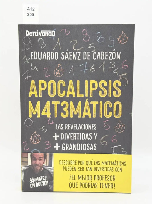 Apocalipsis matemático. Las revelaciones + divertidas y + gradiosas de las matemáticas – Eduardo Sáenz de Cabezón