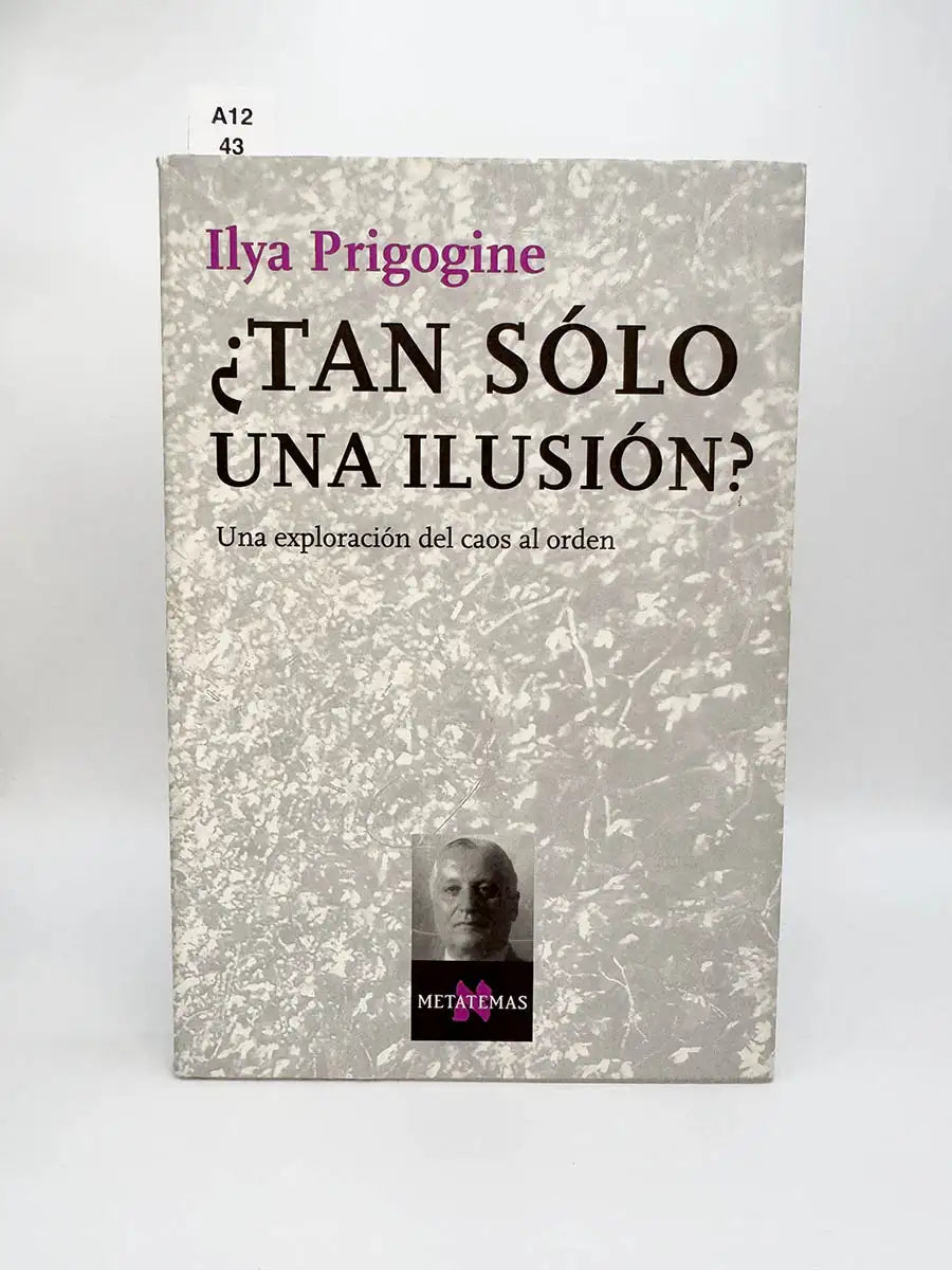 ¿Tan sólo una ilusión? Una exploración del caos al orden – Ilya Prigogine