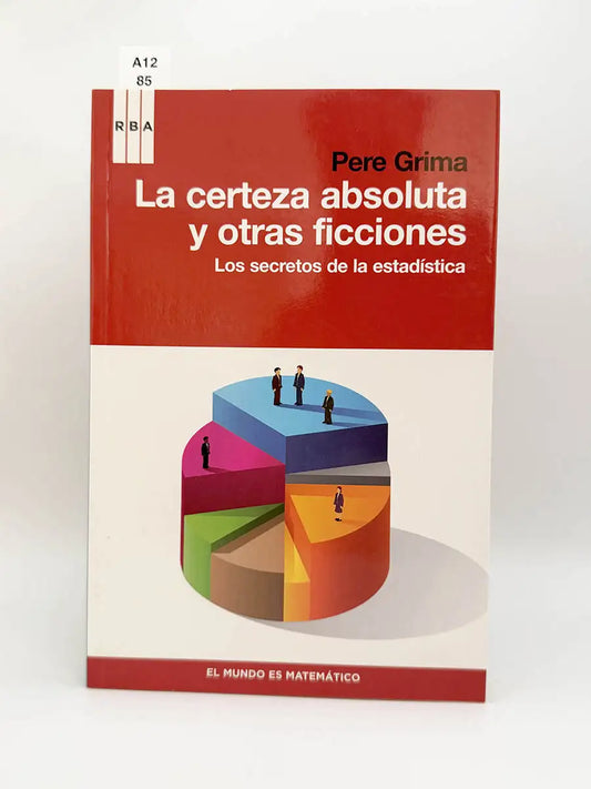 La certeza absoluta y otras ficciones. Los secretos de la estadística – Pere Grima i Cintas