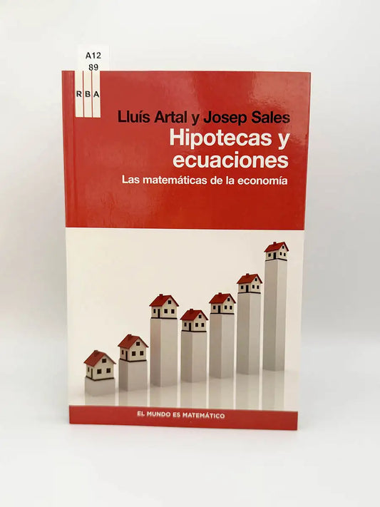 Hipotecas y ecuaciones. Las matemáticas de la economía – Lluis y Sales, Josep Artal