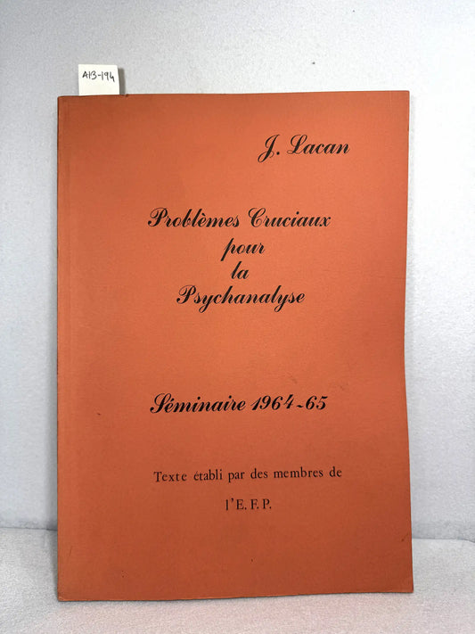 Problèmes cruciaux pour la Psychanalyse. Seminaire 1964-65. Texte établi par des members de I'E. F. P.