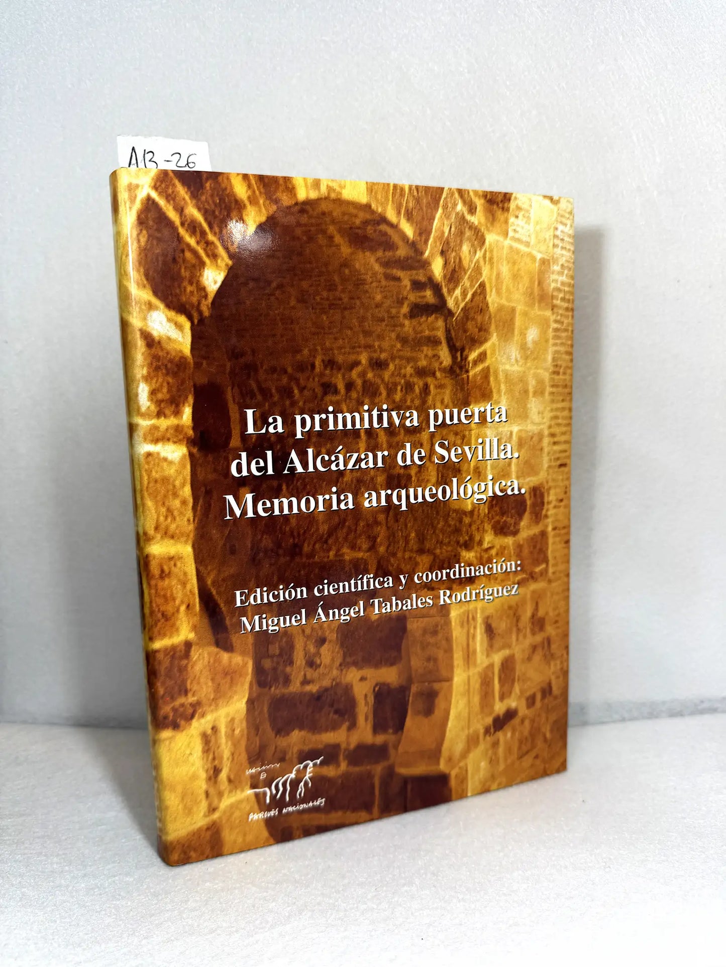 La primitiva puerta del Alcázar de Sevilla. Memoria arqueológica.