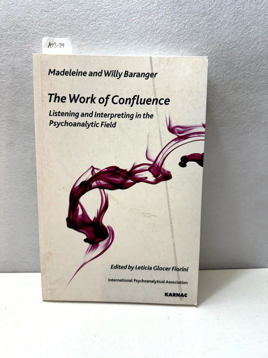 The Work of Confluence. Listening and Interpreting in the Psychoanalytic Field.