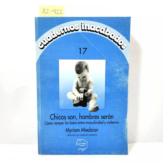 Cuadernos inacabados nº 17. Chicos son, hombres serán. Cómo romper los lazos entre masculinidad y violencia.