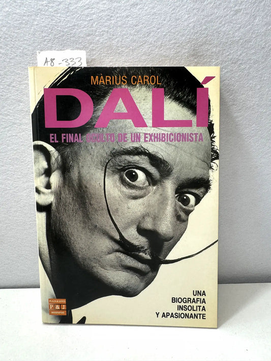 Dalí. El final oculto de un exhibicionista. Una biografía insólita y apasionante.