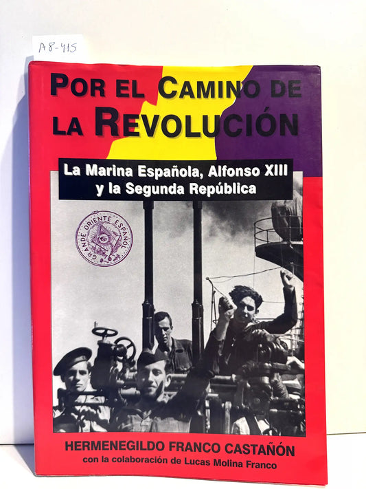 Por el camino de la Revolución. La Marina Española, Alfonso XIII y la Segunda República.