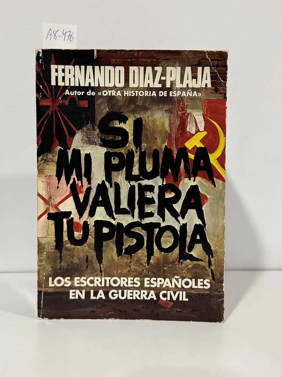Si mi pluma valiera tu pistola. Los escritores españoles en la guerra civil. — DÍAZ-PLAJA, Fernando.
