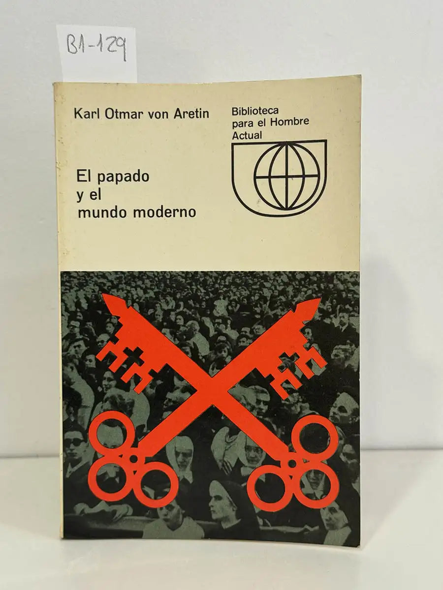 El papado y el mundo moderno. — OTMAR VON ARETIN, Karl.