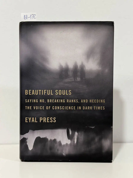 Beautiful souls. Saying no, breaking ranks, and heeding the voice of conscience in dark times – Eyal Press