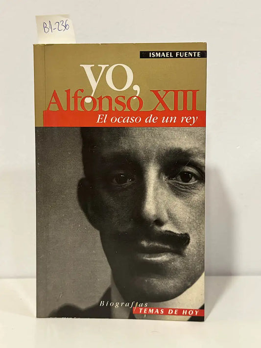Yo, Alfonso XIII. El ocaso de un rey – Ismael Fuente