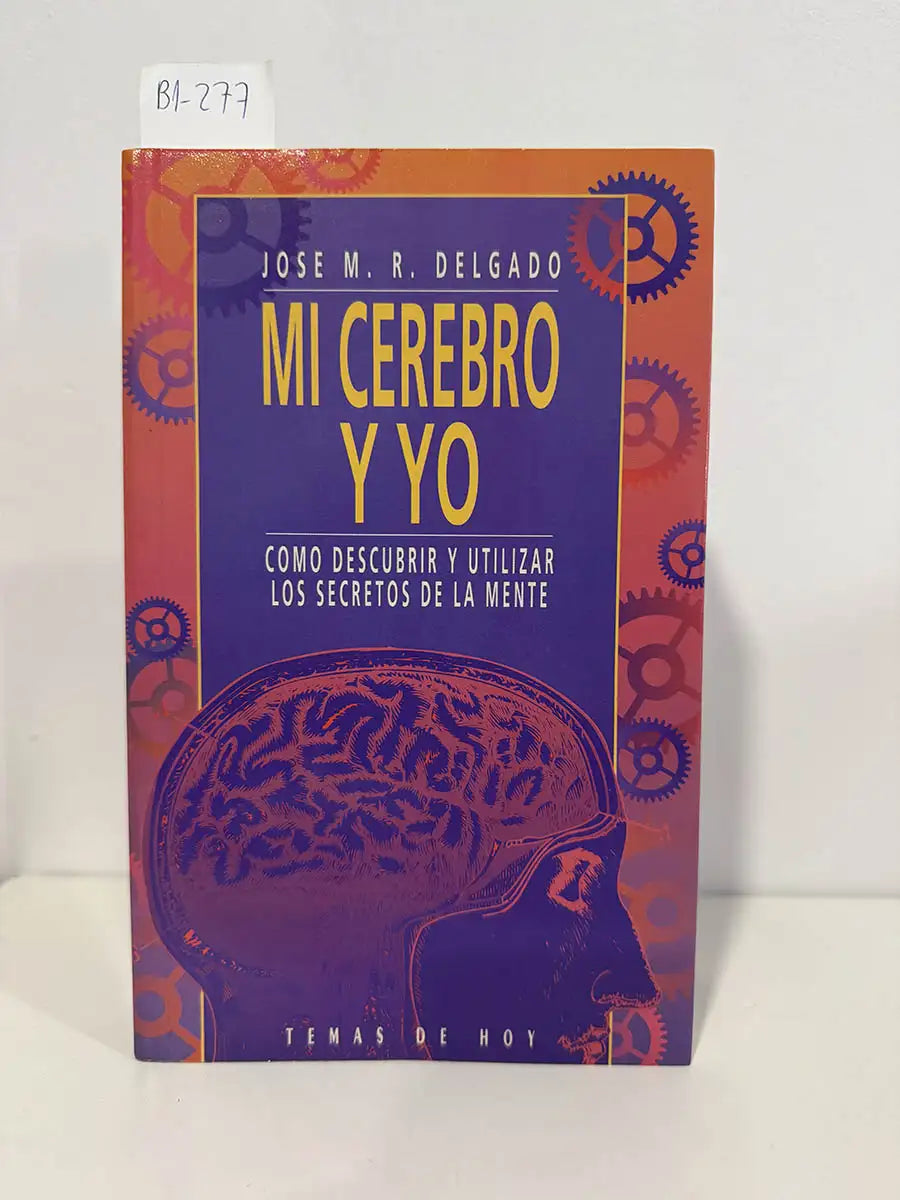 Mi cerebro y yo. Como descubrir y utilizar los secretos de la mente – José M.r Delgado