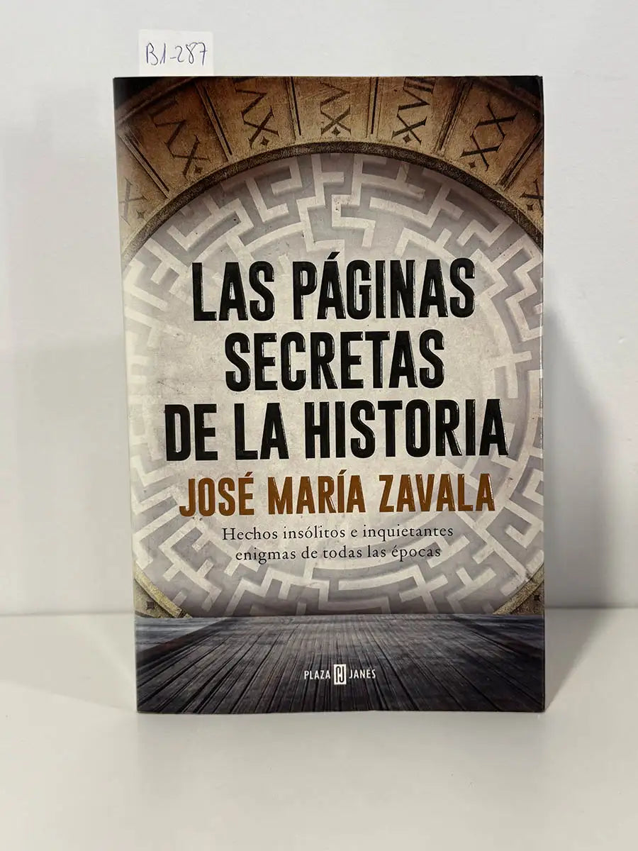 Las páginas secretas de la historia. Hechos insólitos e inquietantes enigmas de todas las épocas – José María Zavala