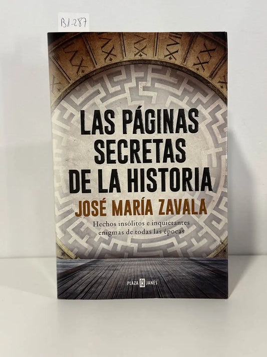 Las páginas secretas de la historia. Hechos insólitos e inquietantes enigmas de todas las épocas – José María Zavala