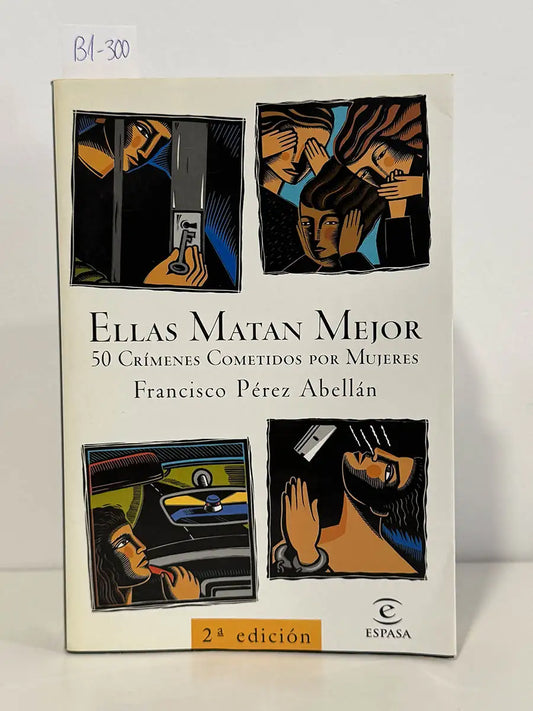 Ellas matan mejor. 50 crimenes cometidos por mujere (espasa hoy) – Espasa Calpe - PEREZ ABELLAN, Francisco Mexicana