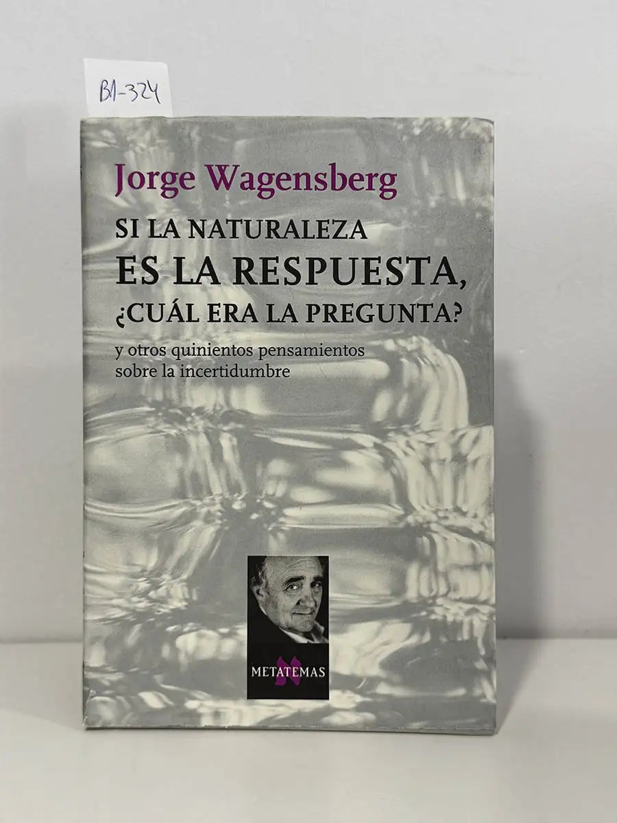 Si la naturaleza es la respuesta, ¿cuál era la pregunta? Y otros quinientos pensamientos sobre la incertidumbre – Jorge…