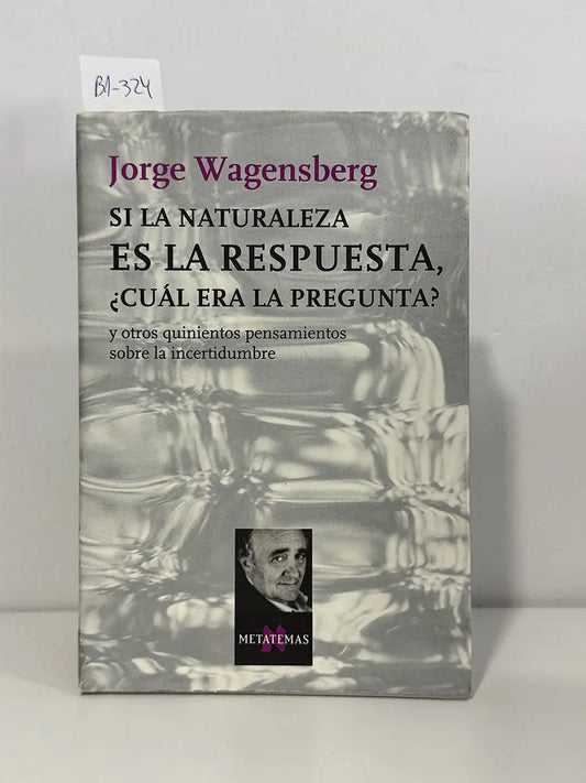 Si la naturaleza es la respuesta, ¿cuál era la pregunta? Y otros quinientos pensamientos sobre la incertidumbre – Jorge…