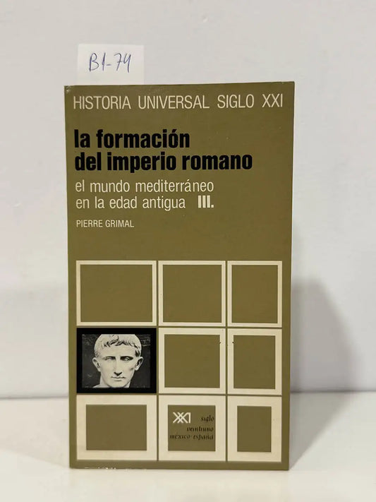 Historia universal siglo XXI. La formación del imperio romano. El mundo mediterráneo en la edad antigua III: — GRIMAL, Pierre.
