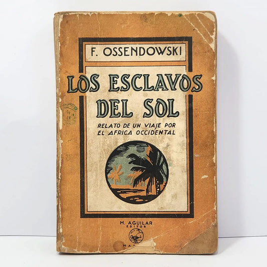 Los esclavos del sol. Relato de un viaje por el África occidental. — OSSENDOWSKI, F. (Versión española de Rafael Cansinos Assens).