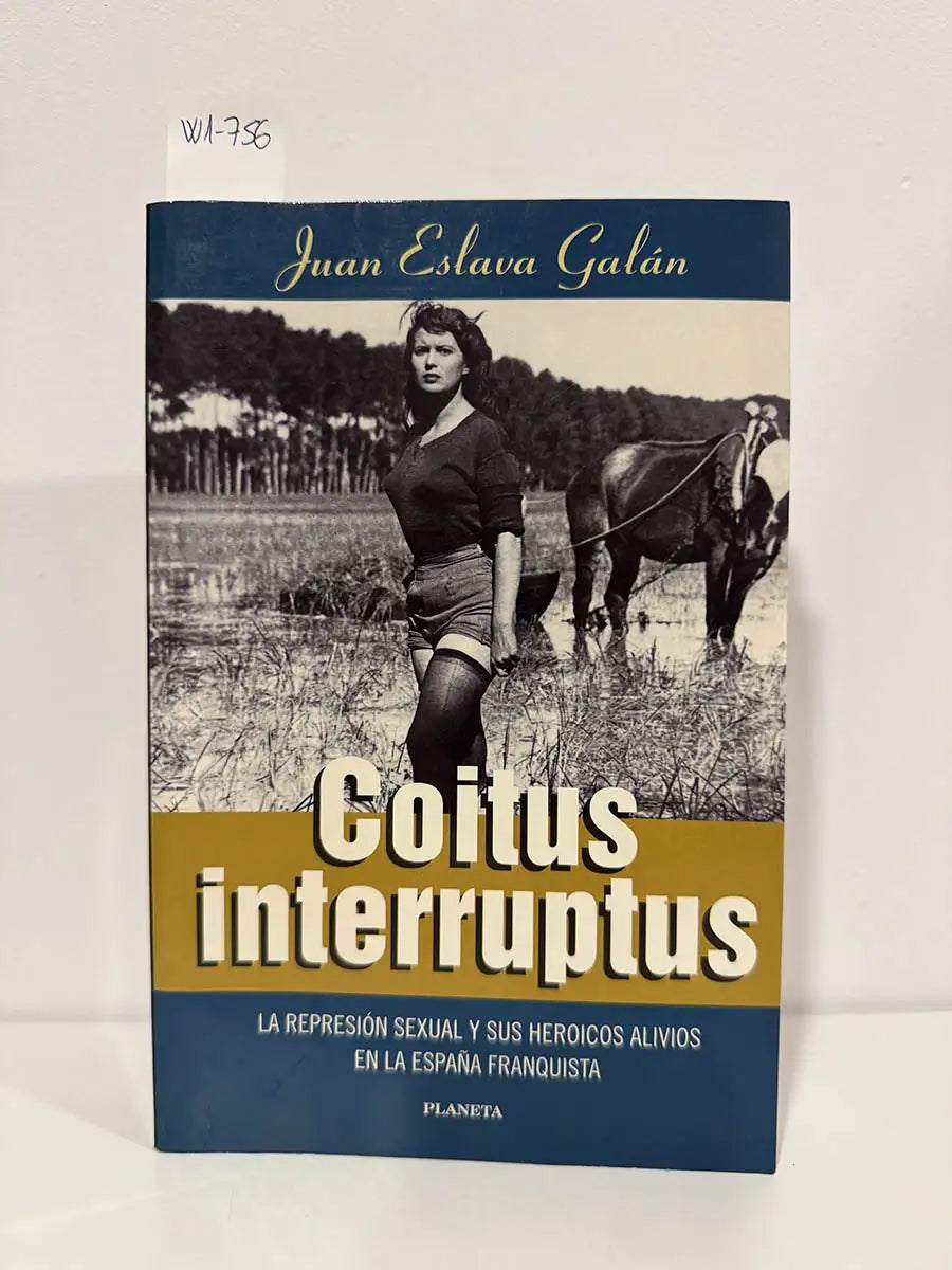 Coitus interruptus. La represión sexual y sus heroicos alivios en la España franquista.