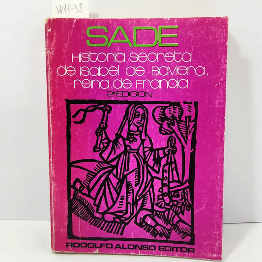 Marqués de Sade. Historia secreta de Isabel de Baviera reina de Francia. — ALONSO, Rodolfo (ed.).