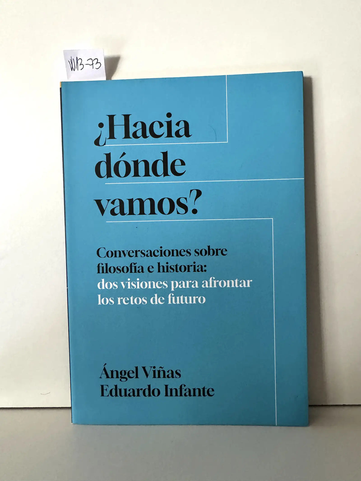 ¿Hacia dónde vamos? Conversaciones sobre filosofía e historia: dos visiones para afrontar los retos de futuro. — VIÑAS, Ángel; INFANTE, Eduardo.