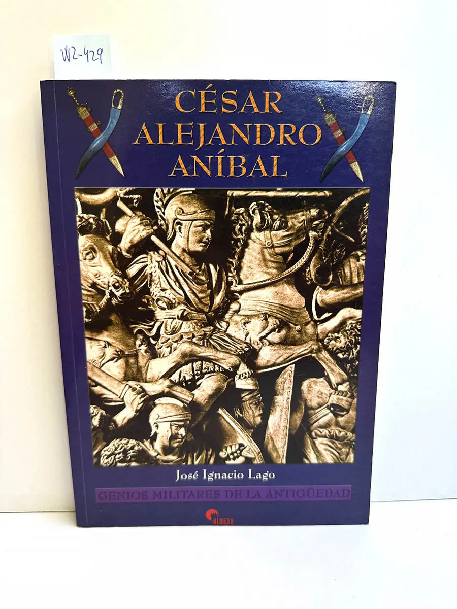 César - Alejandro - Aníbal. Genios Militares de la Antiguedad.