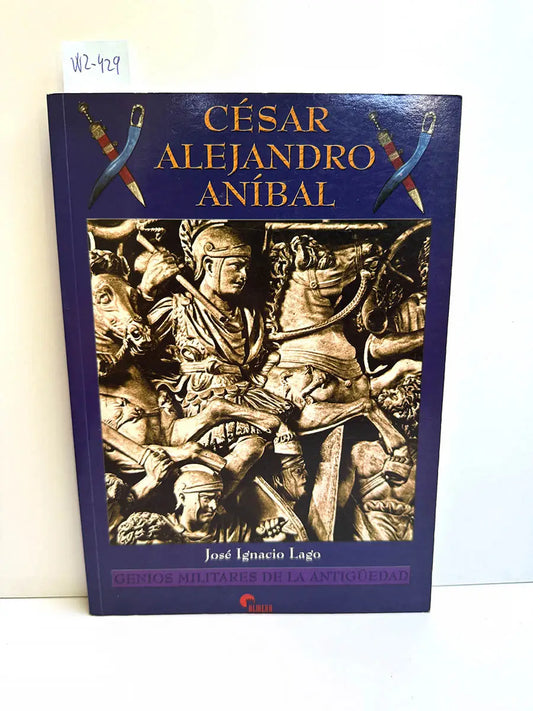 César - Alejandro - Aníbal. Genios Militares de la Antiguedad.